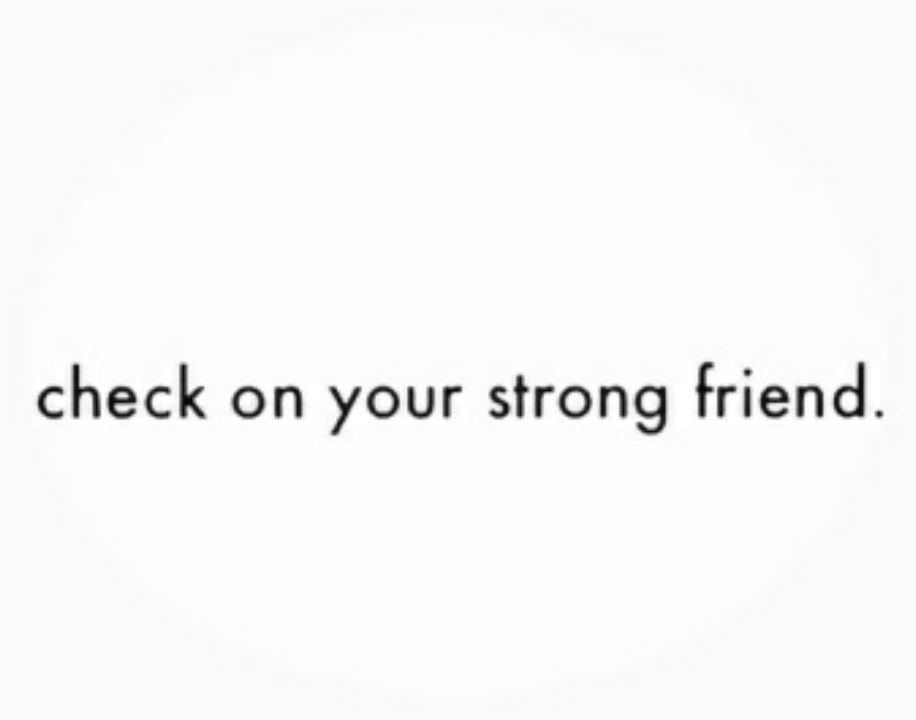 Check On Your Strong Friends. They Are Not Okay.